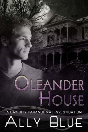 [Bay City Paranormal Investigations 01] • Oleander House · Bay City Paranormal Investigations, Book 1